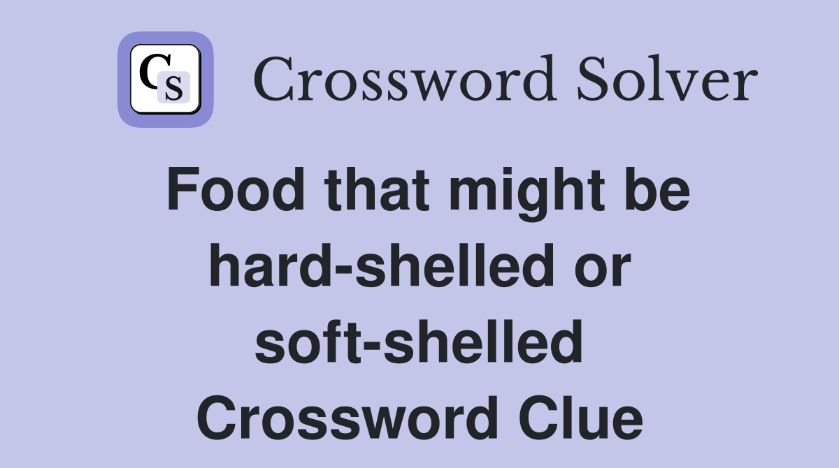 Food that might be hardshelled or softshelled Crossword Clue